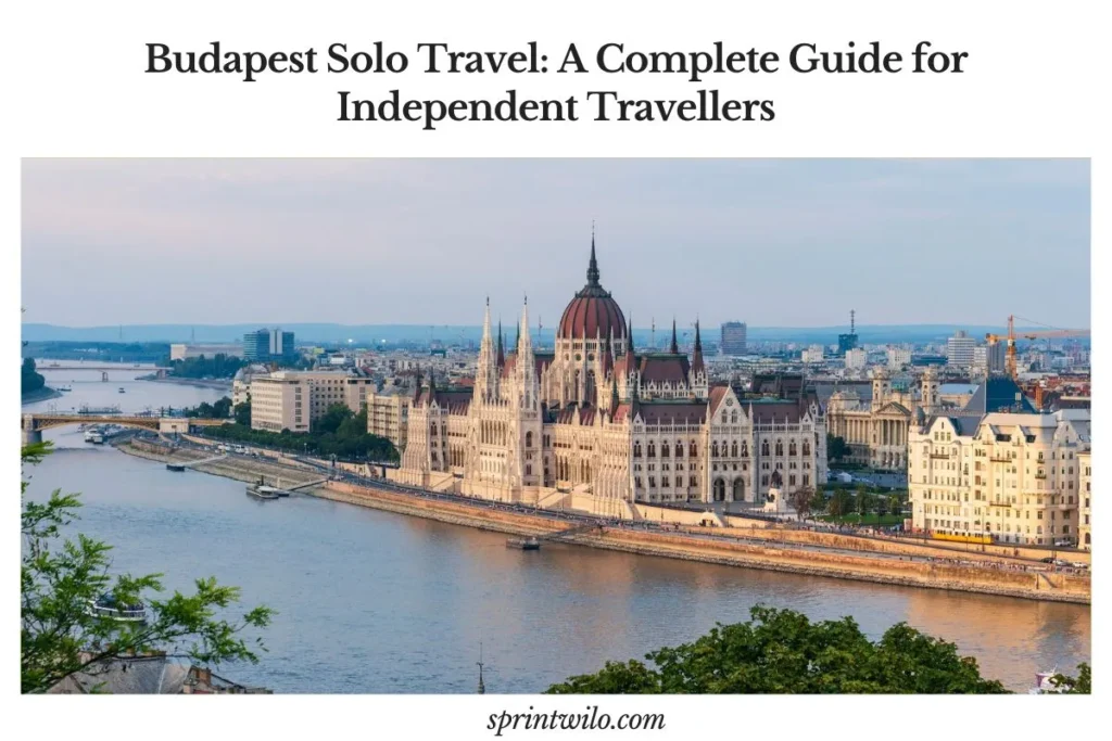 Budapest Solo Travel: A Complete Guide for Independent Travellers budapest solo travel guide