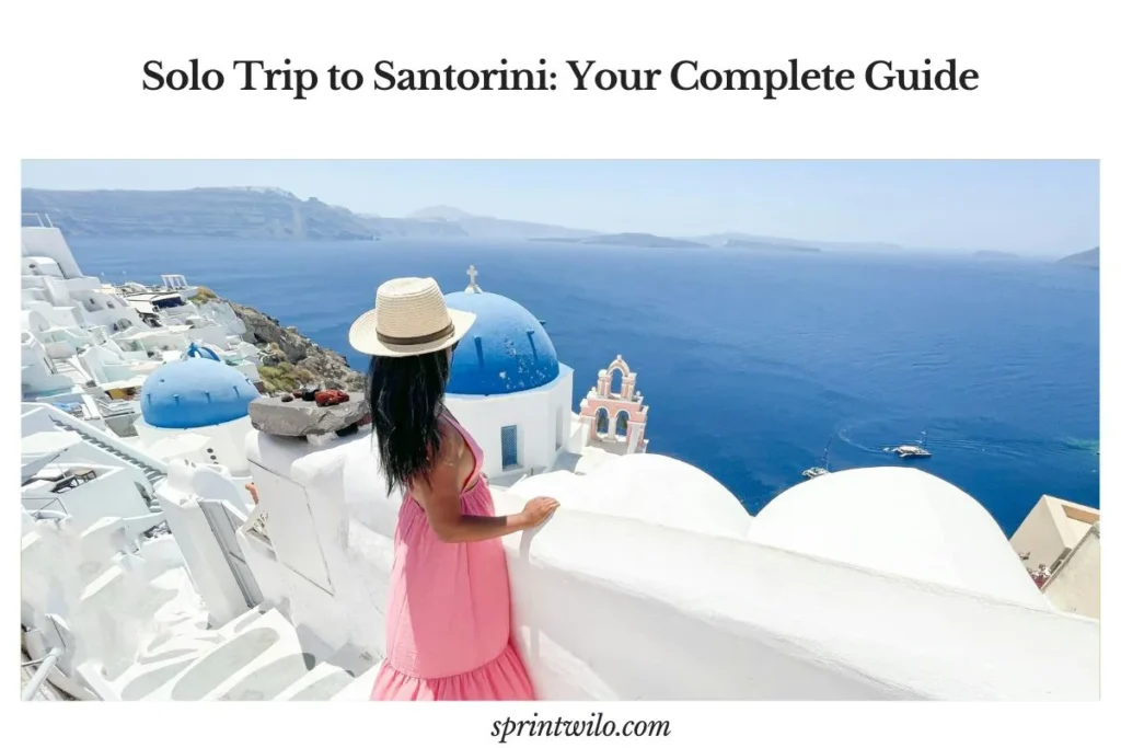 Solo Trip to Santorini in 2025; Your Complete Guide Solo trip to Santorini, Greece