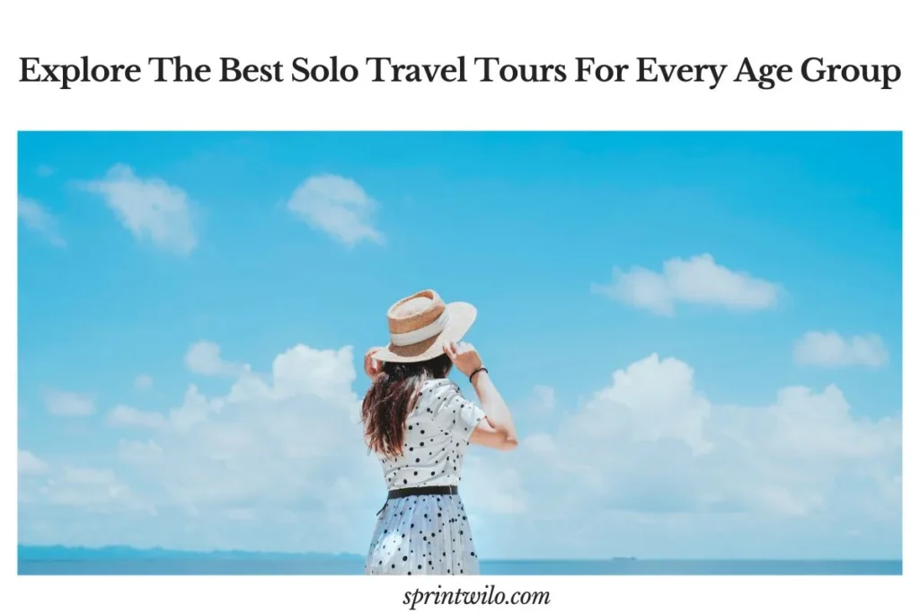 Explore The Best Solo Travel Tours For Every Age Group solo travel tours travel guide