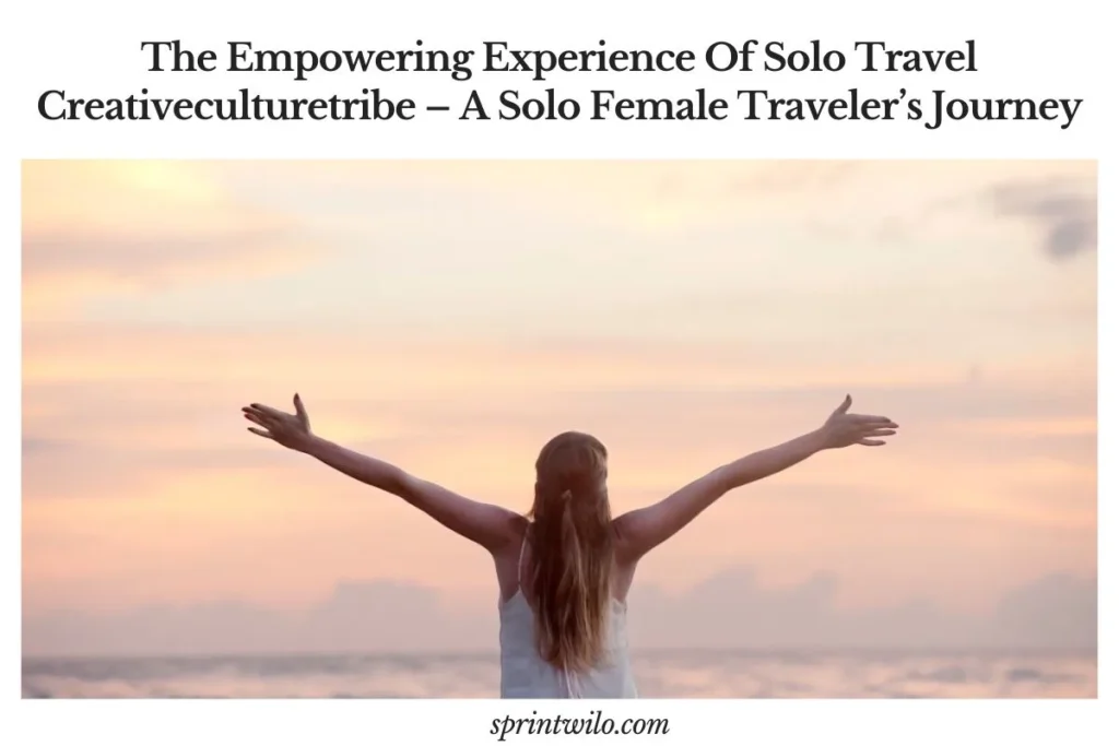The Empowering Experience Of Solo Travel Creativeculturetribe - A Solo Female Traveler’s Journey the empowering experience of solo travel creativeculturetribe guide